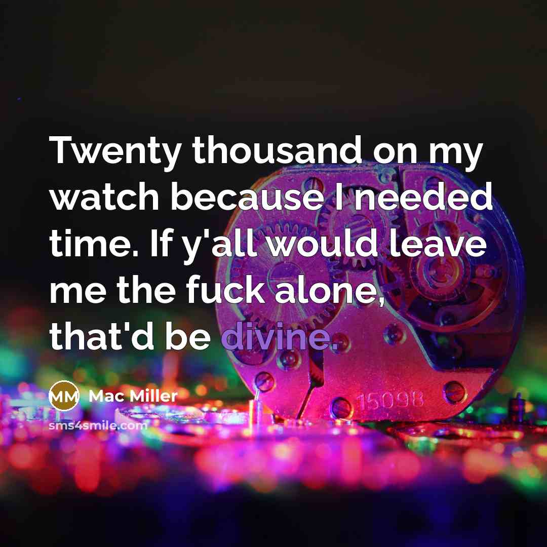 “Twenty thousand on my watch because I needed time. If…” quote by Mac Miller