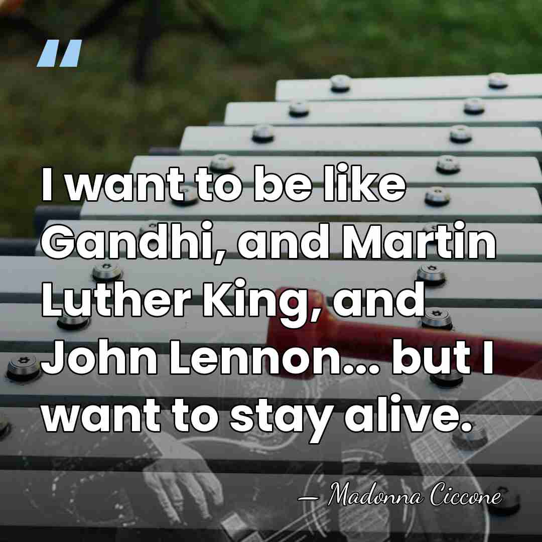 I want to be like Gandhi, and Martin Luther King, and John&hellip; - Madonna Ciccone