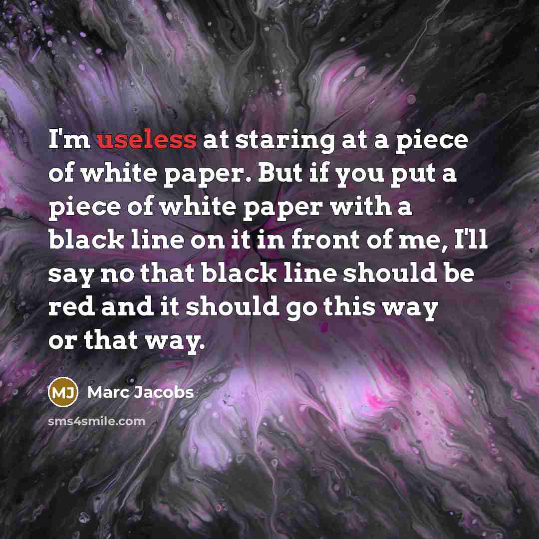 “I'm useless at staring at a piece of white paper.…” quote by Marc Jacobs