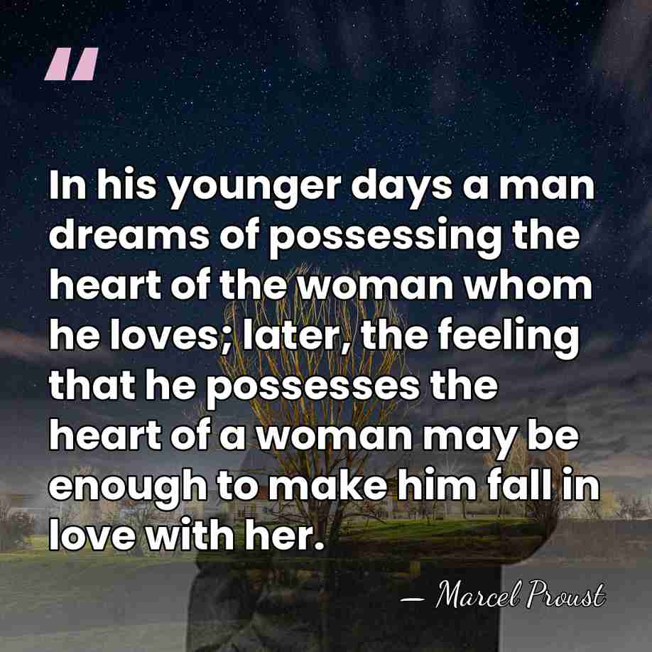 In his younger days a man dreams of possessing the heart of&hellip; - Marcel Proust