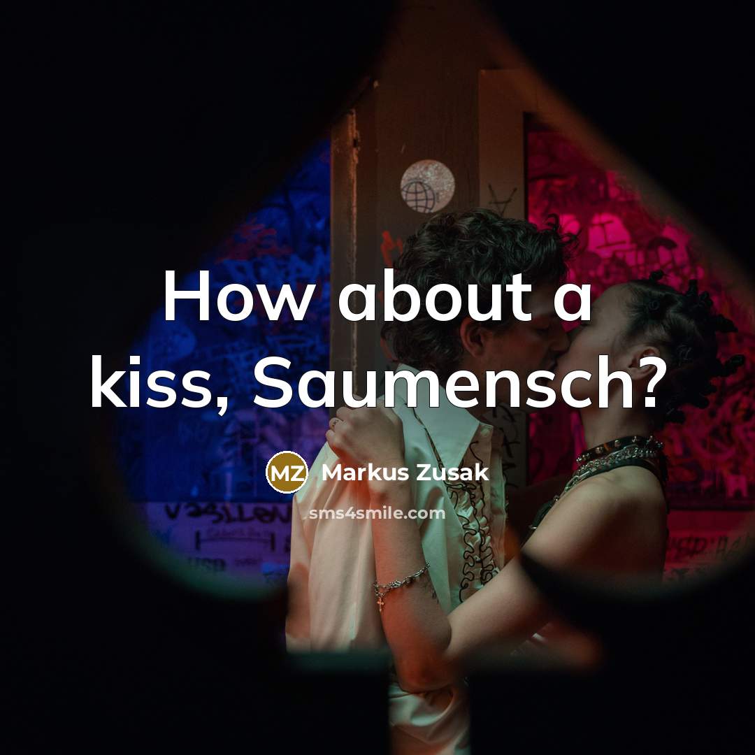 “How about a kiss, Saumensch?…” quote by Markus Zusak