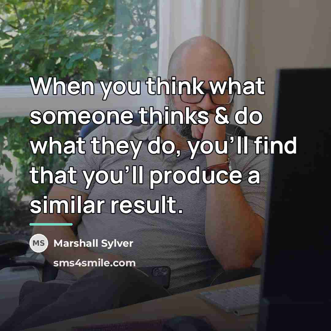 “When you think what someone thinks & do what they…” quote by Marshall Sylver