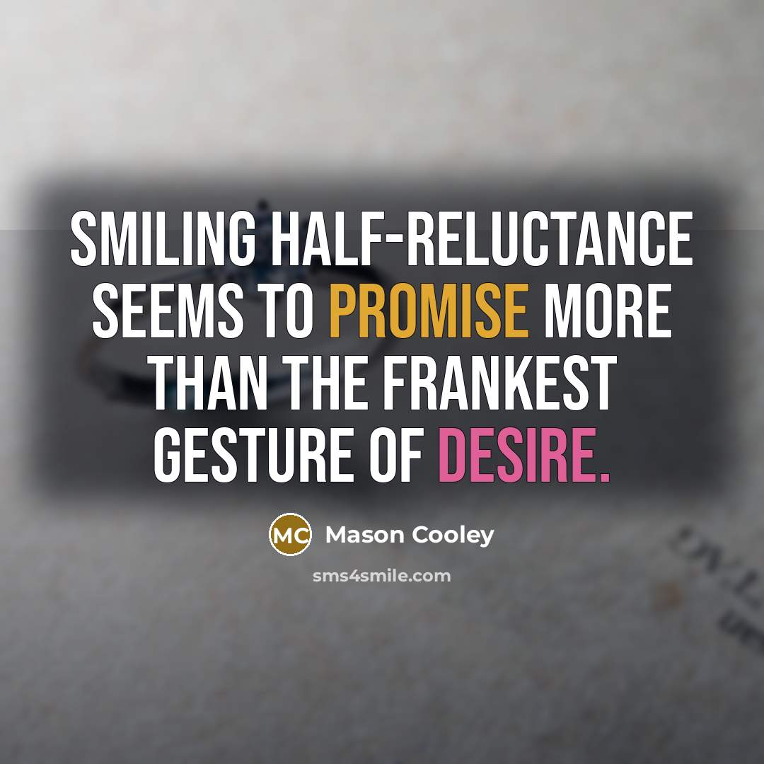 “Smiling half-reluctance seems to promise more than the frankest gesture…” quote by Mason Cooley