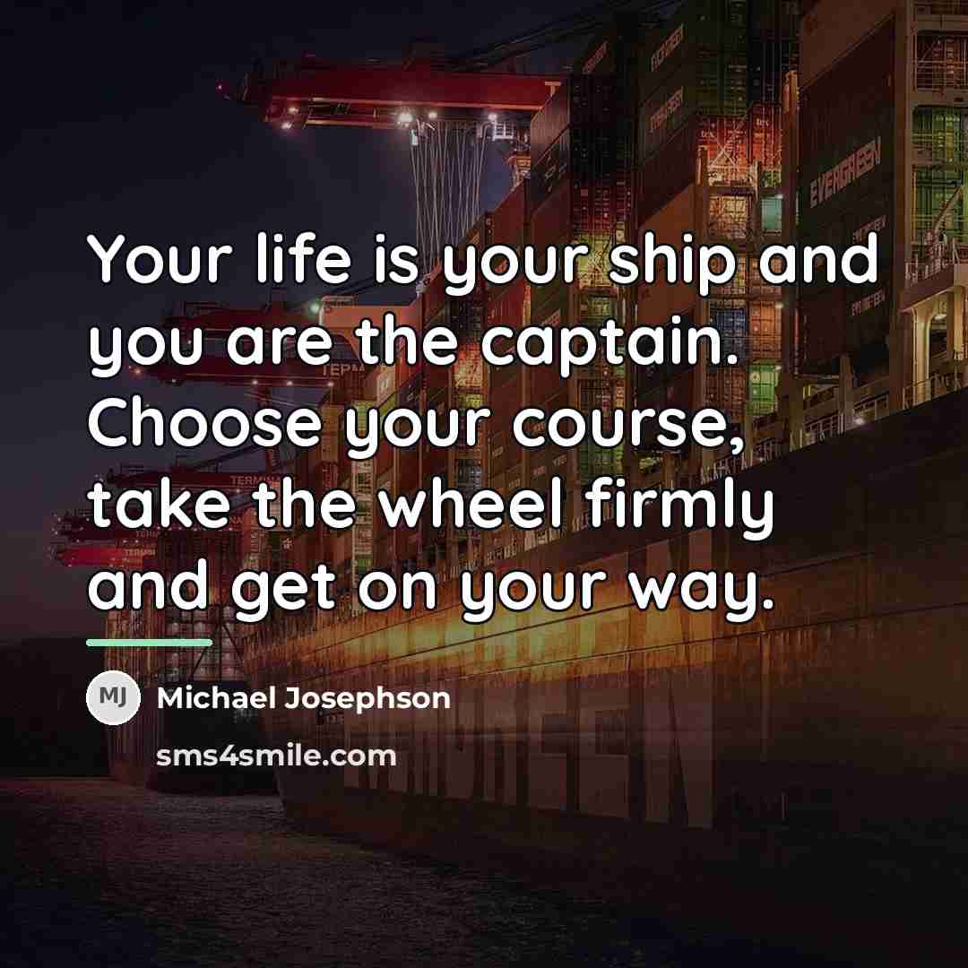 “Your life is your ship and you are the captain.…” quote by Michael Josephson