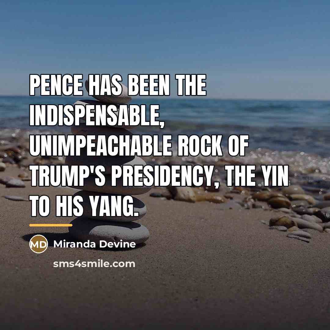 “Pence has been the indispensable, unimpeachable rock of Trump's presidency,…” quote by Miranda Devine