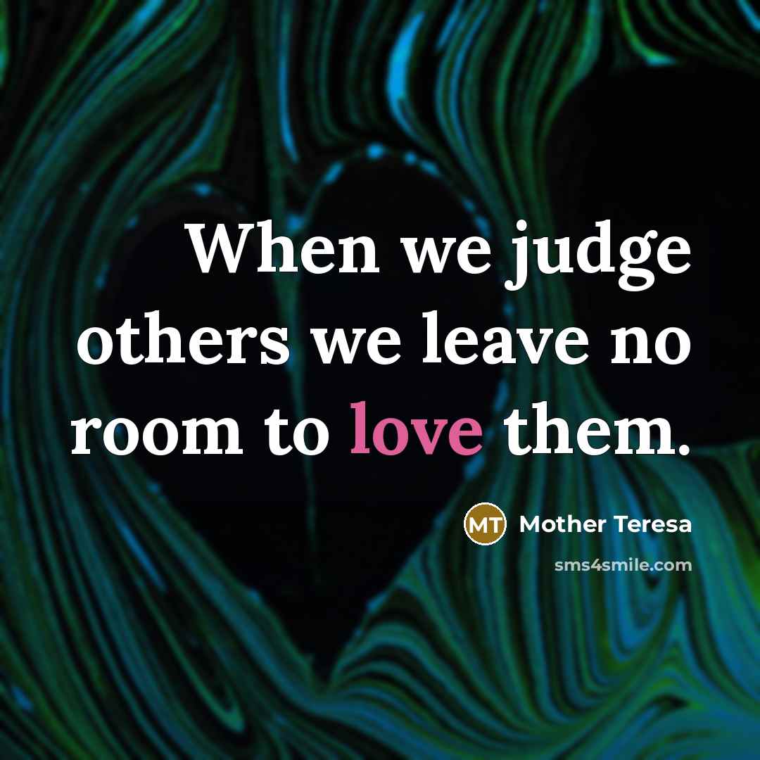 “When we judge others we leave no room to love…” quote by Mother Teresa