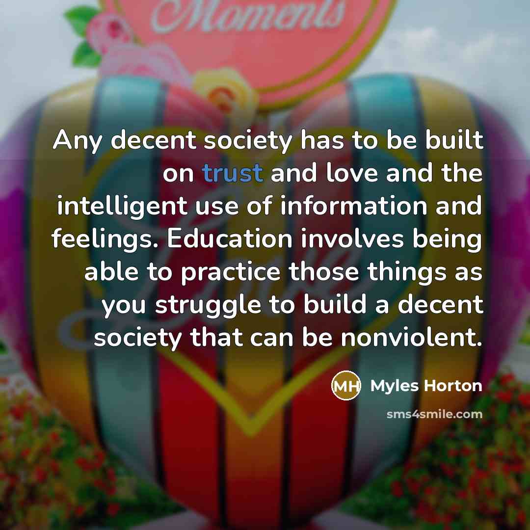 “Any decent society has to be built on trust and…” quote by Myles Horton