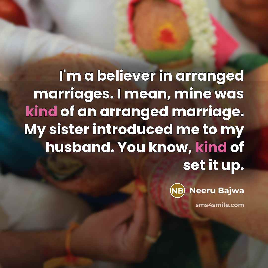 “I'm a believer in arranged marriages. I mean, mine was…” quote by Neeru Bajwa