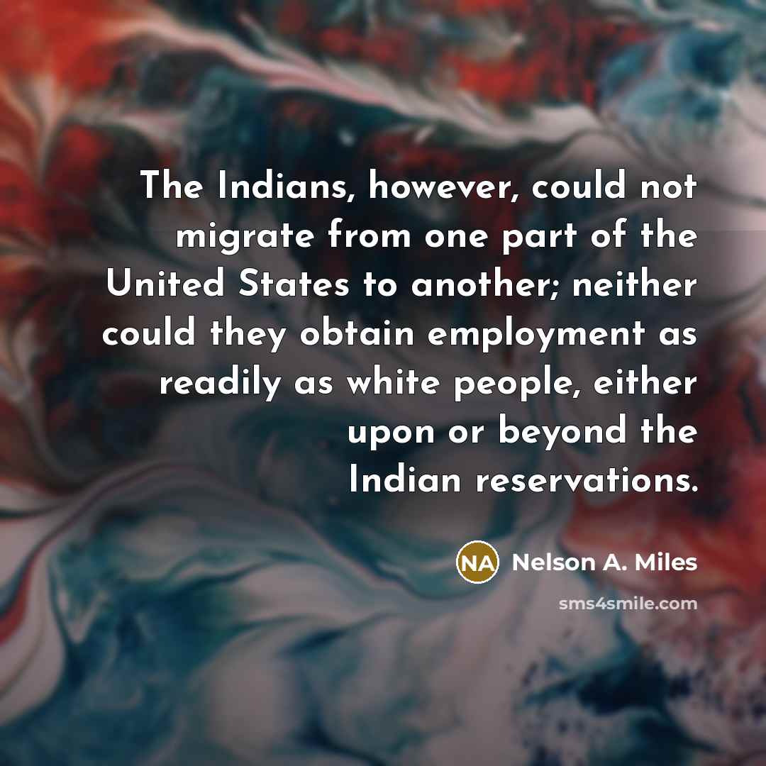 “The Indians, however, could not migrate from one part of…” quote by Nelson A. Miles