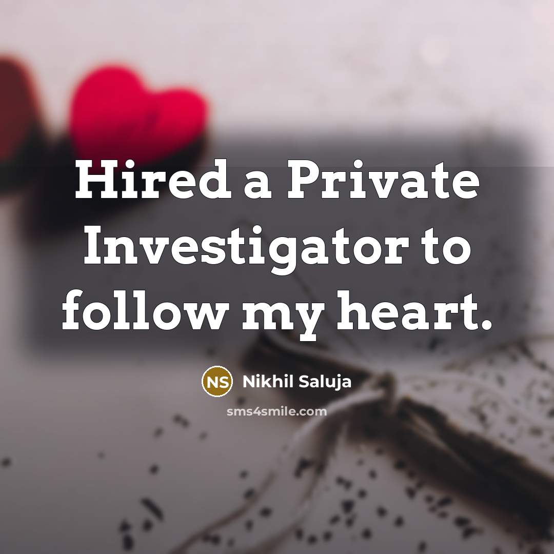 “Hired a Private Investigator to follow my heart.” quote by Nikhil Saluja