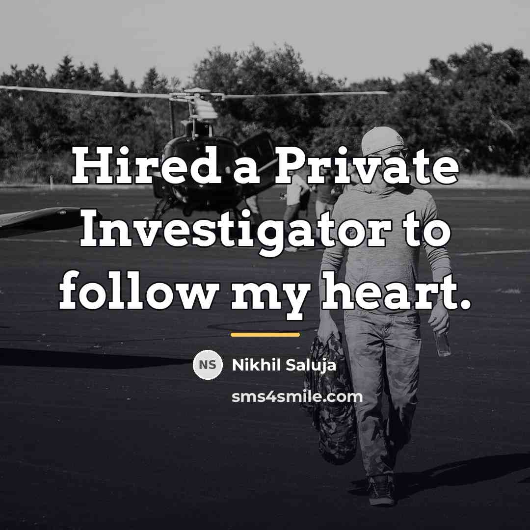 “Hired a Private Investigator to follow my heart.…” quote by Nikhil Saluja