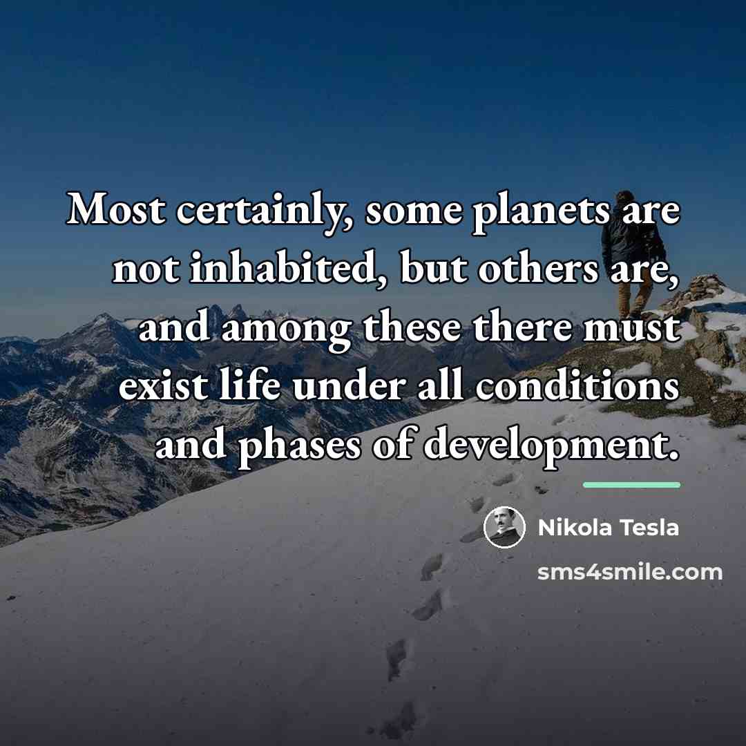 “Most certainly, some planets are not inhabited, but others are,…” quote by Nikola Tesla