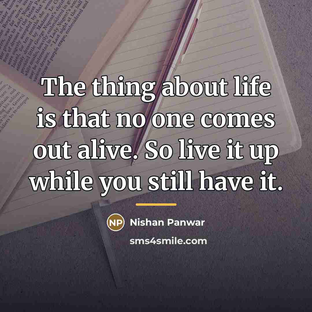 “The thing about life is that no one comes out…” quote by Nishan Panwar