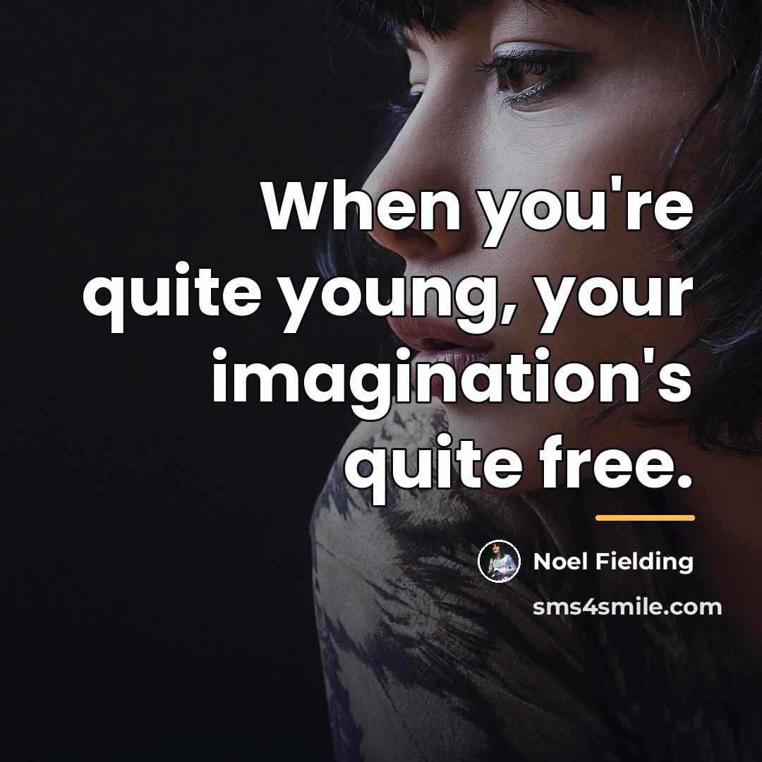 “When you're quite young, your imagination's quite free.…” quote by Noel Fielding