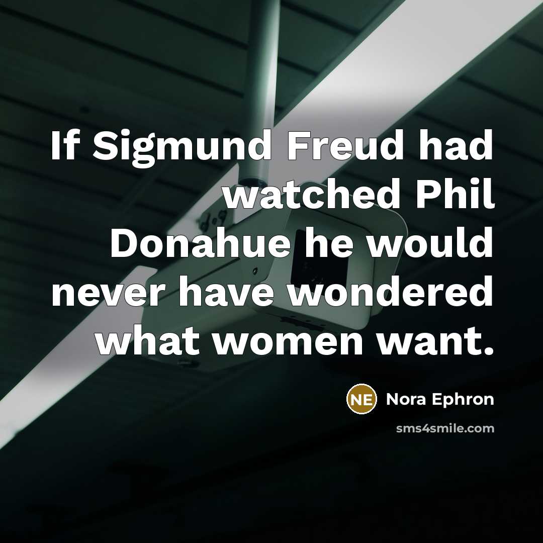 “If Sigmund Freud had watched Phil Donahue he would never…” quote by Nora Ephron