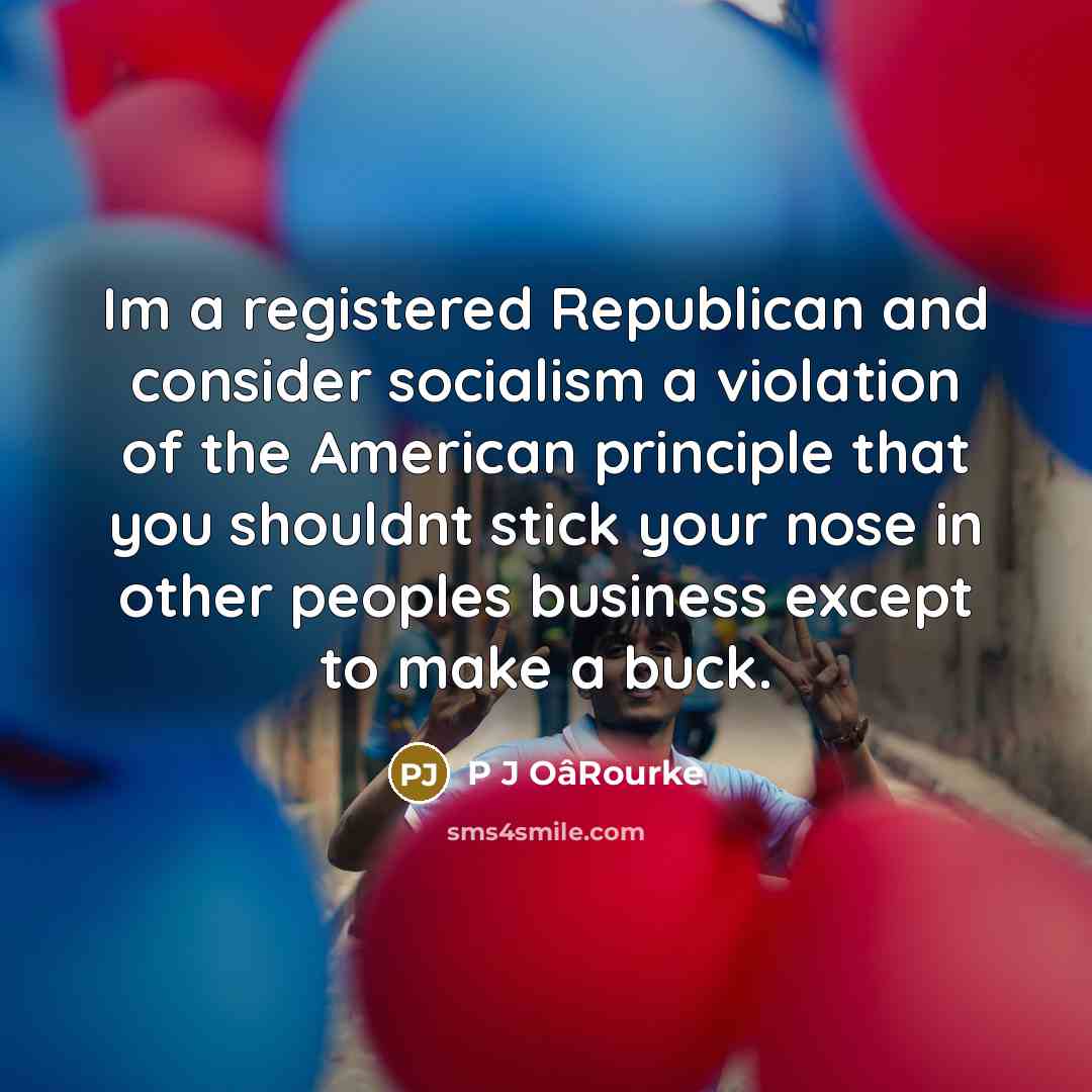 “Im a registered Republican and consider socialism a violation of…” quote by P J OâRourke