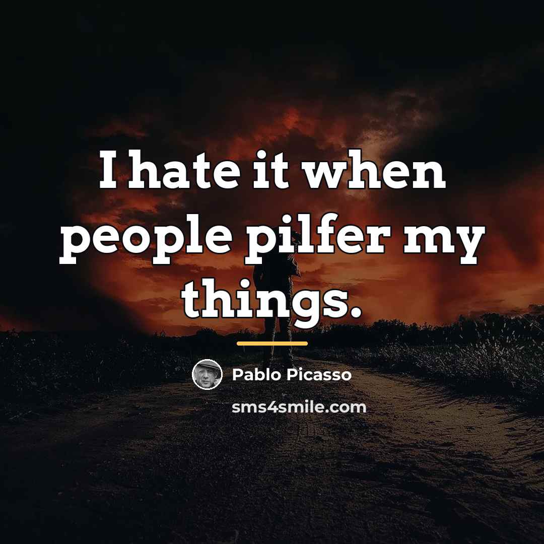 “I hate it when people pilfer my things.…” quote by Pablo Picasso