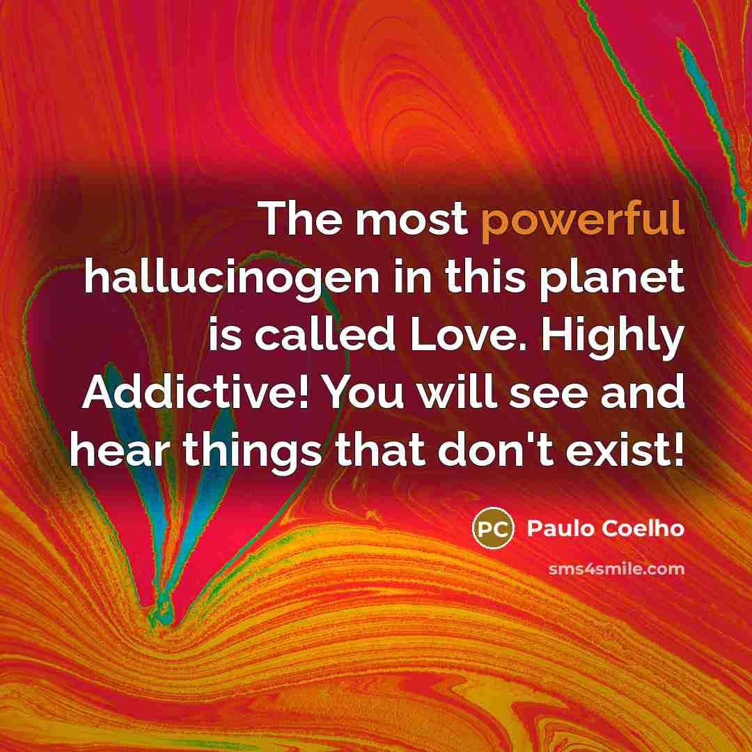 “The most powerful hallucinogen in this planet is called Love.…” quote by Paulo Coelho