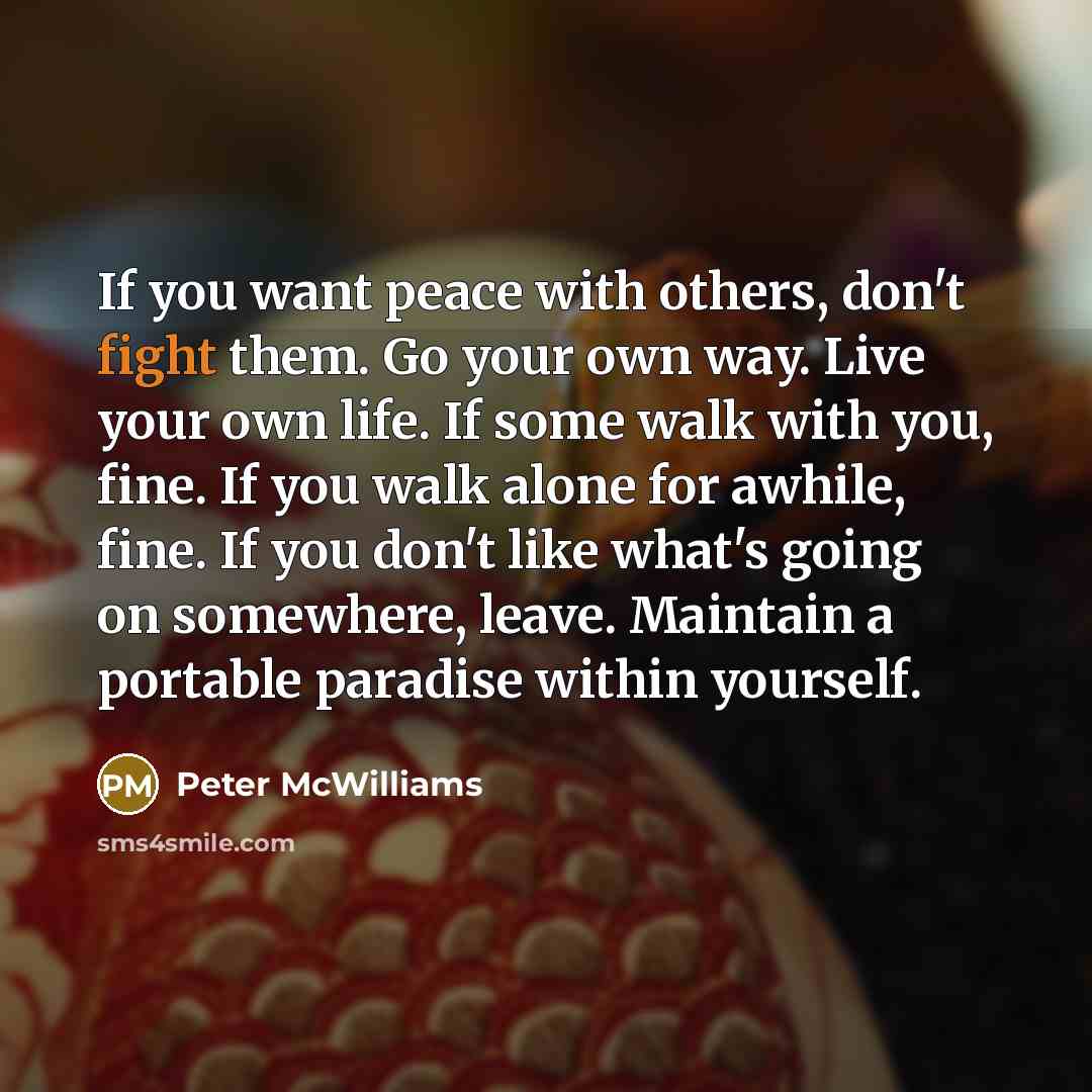 “If you want peace with others, don't fight them. Go…” quote by Peter McWilliams