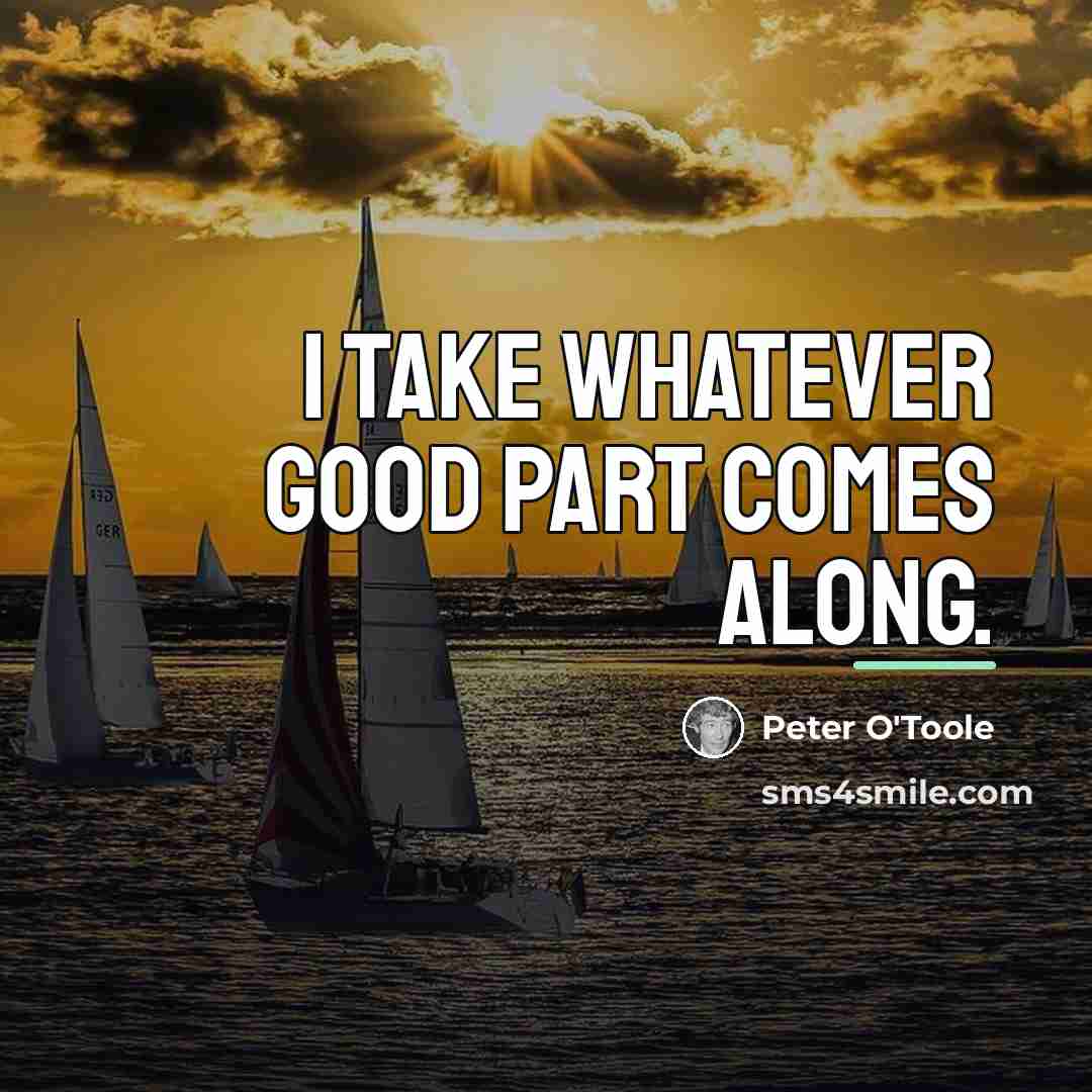 “I take whatever good part comes along.…” quote by Peter O'Toole
