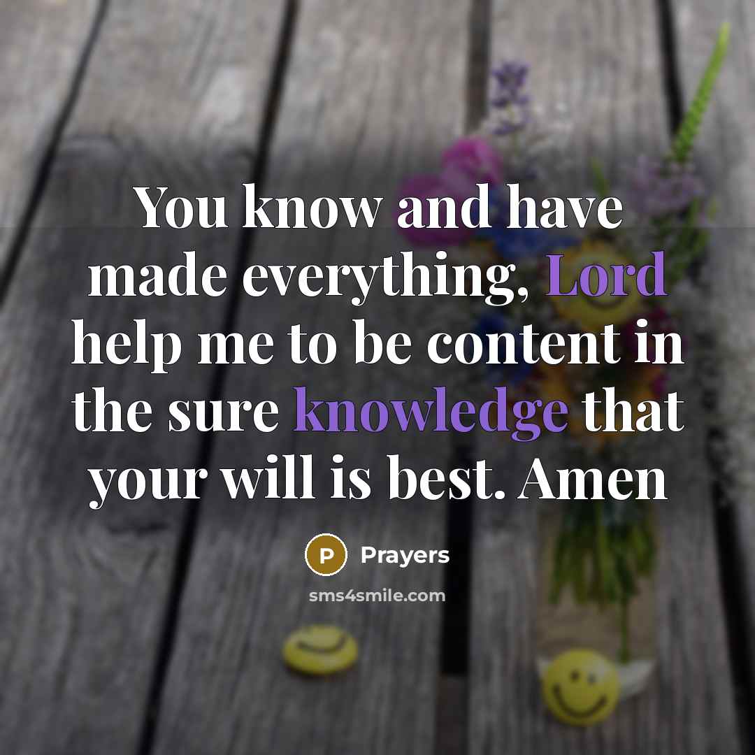 “You know and have made everything, Lord help me to be content in the sure knowledge that your will is best. Amen” quote by Prayers