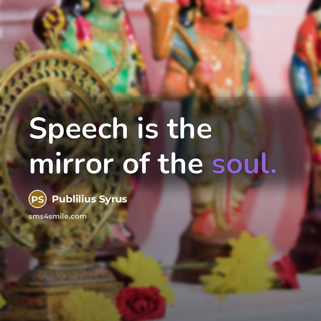 “Speech is the mirror of the soul.” quote by Publilius Syrus