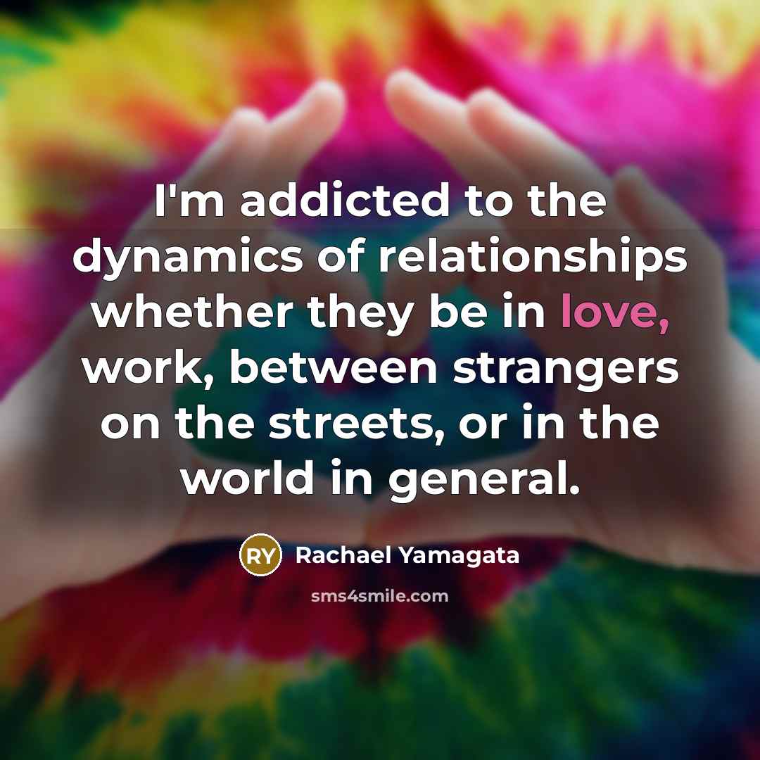 “I'm addicted to the dynamics of relationships whether they be…” quote by Rachael Yamagata