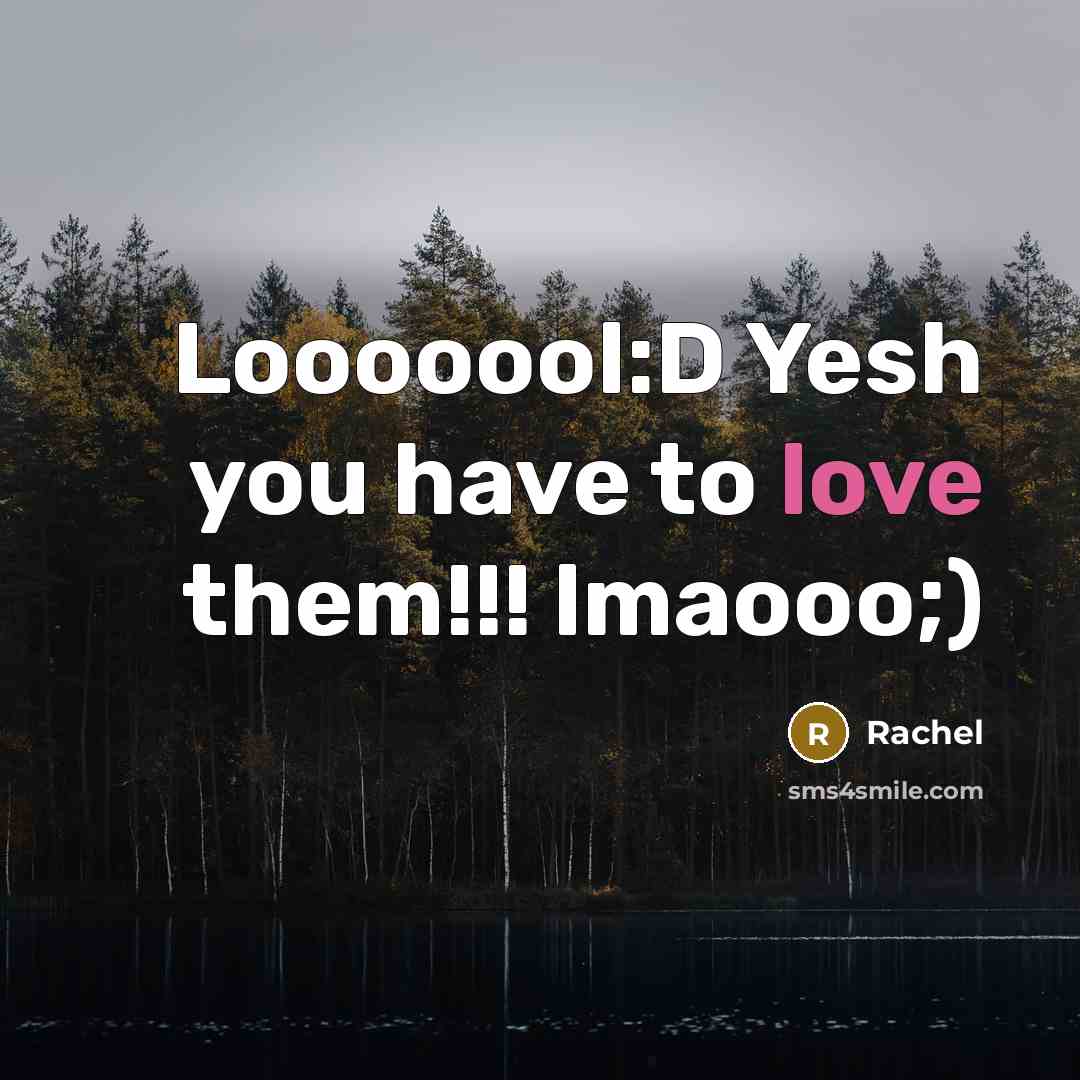 “Looooool:D Yesh you have to love them!!! lmaooo;)…” quote by Rachel