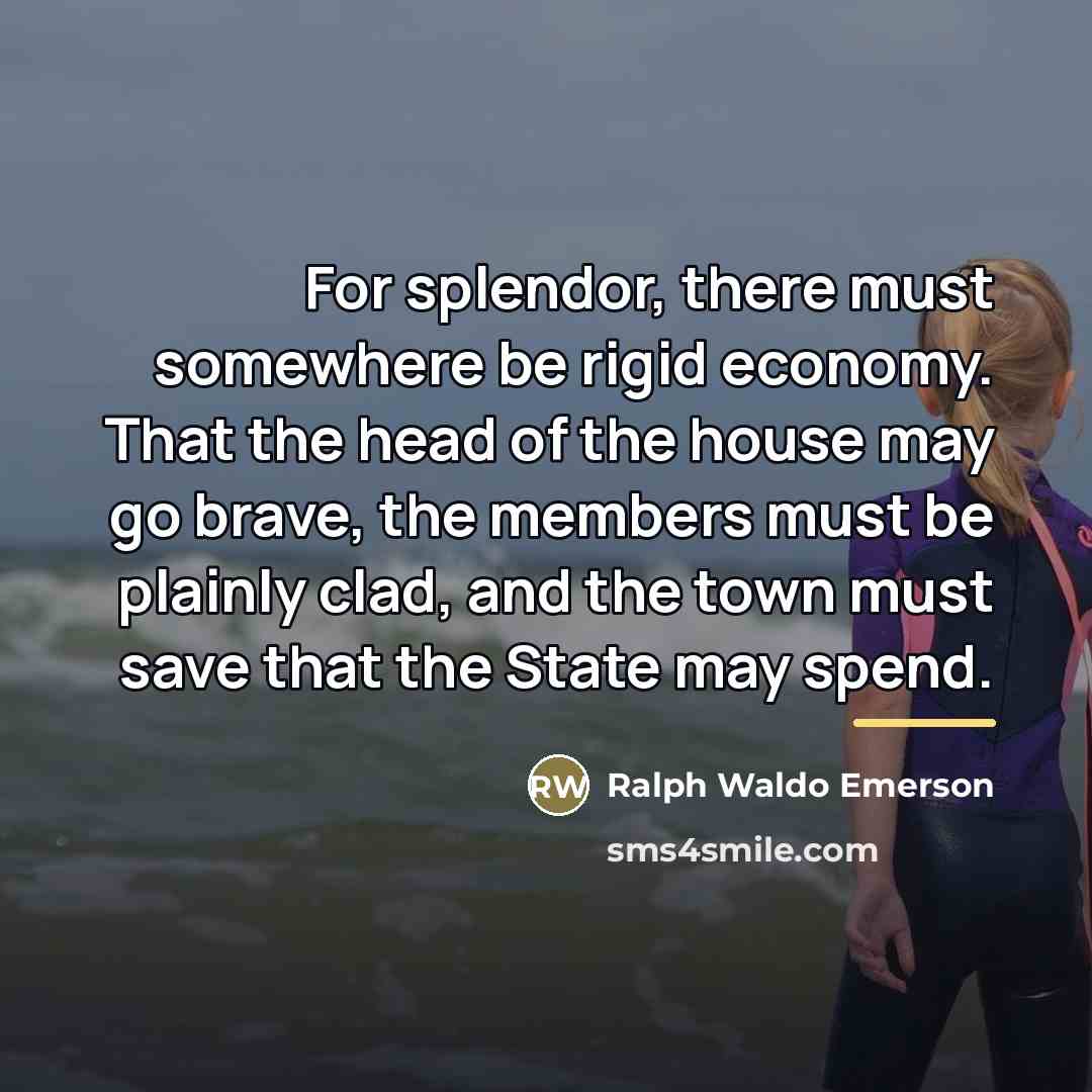 “For splendor, there must somewhere be rigid economy. That the…” quote by Ralph Waldo Emerson
