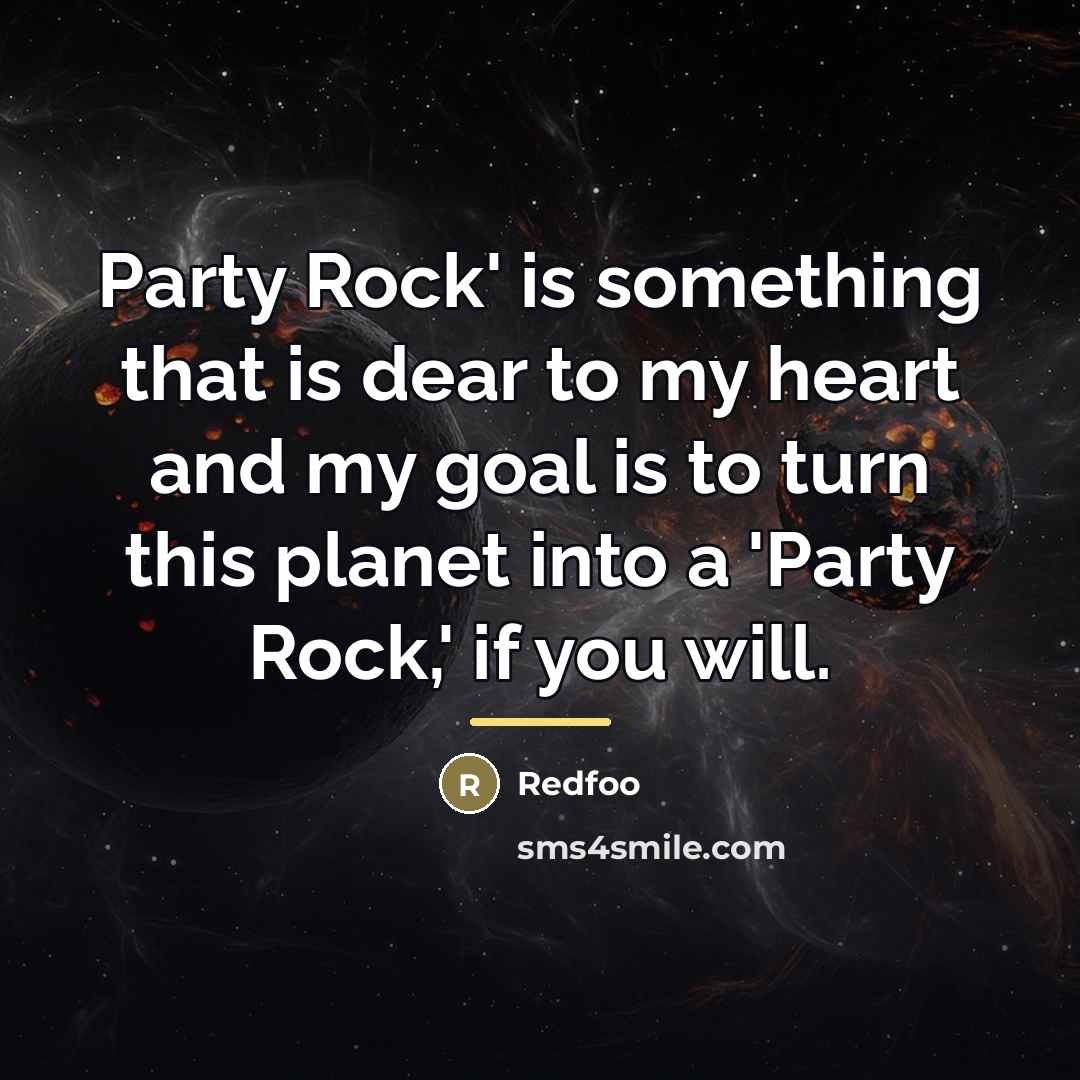 “Party Rock' is something that is dear to my heart…” quote by Redfoo