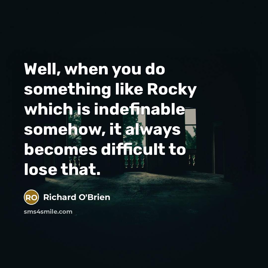 “Well, when you do something like Rocky which is indefinable…” quote by Richard O'Brien