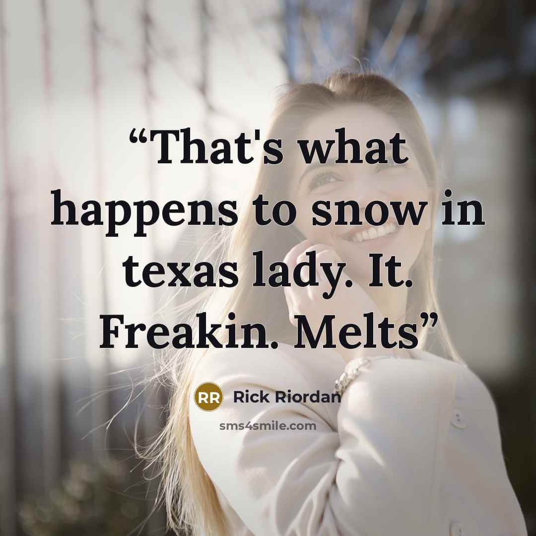 “That's what happens to snow in texas lady. It. Freakin. Melts” quote by Rick Riordan