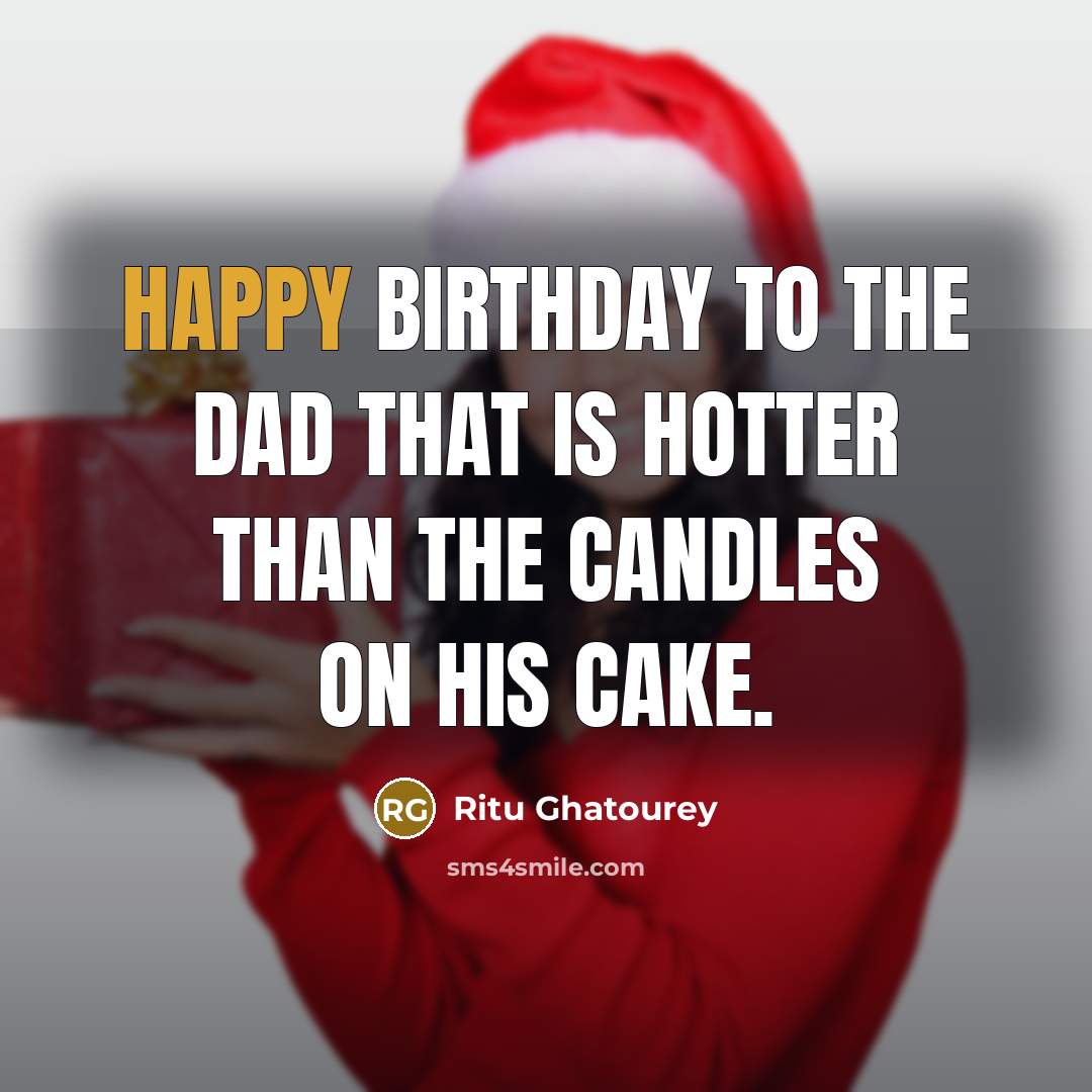 “Happy birthday to the Dad that is hotter than the…” quote by Ritu Ghatourey