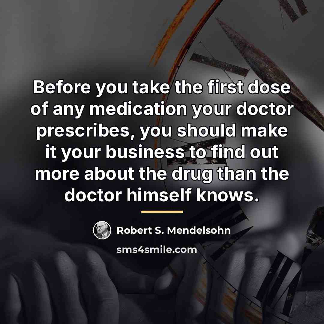 “Before you take the first dose of any medication your…” quote by Robert S. Mendelsohn
