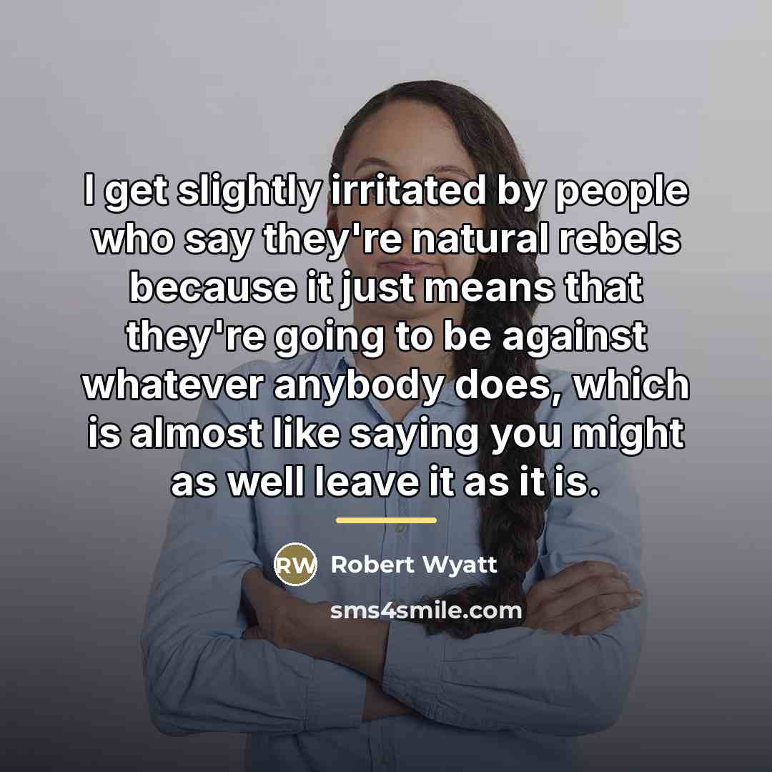 “I get slightly irritated by people who say they're natural…” quote by Robert Wyatt