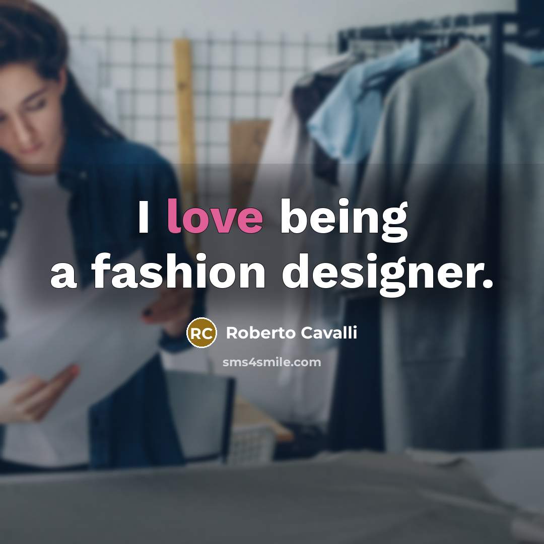 “I love being a fashion designer.…” quote by Roberto Cavalli