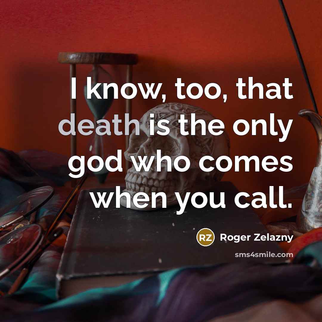 “I know, too, that death is the only god who…” quote by Roger Zelazny