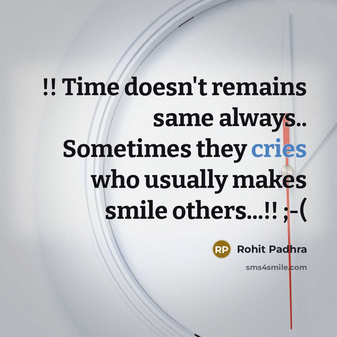 “!! Time doesn't remains same always.. Sometimes they cries who usually makes smile others...!! ;-(” quote by Rohit Padhra