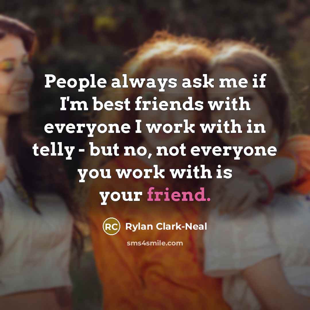 “People always ask me if I'm best friends with everyone…” quote by Rylan Clark-Neal