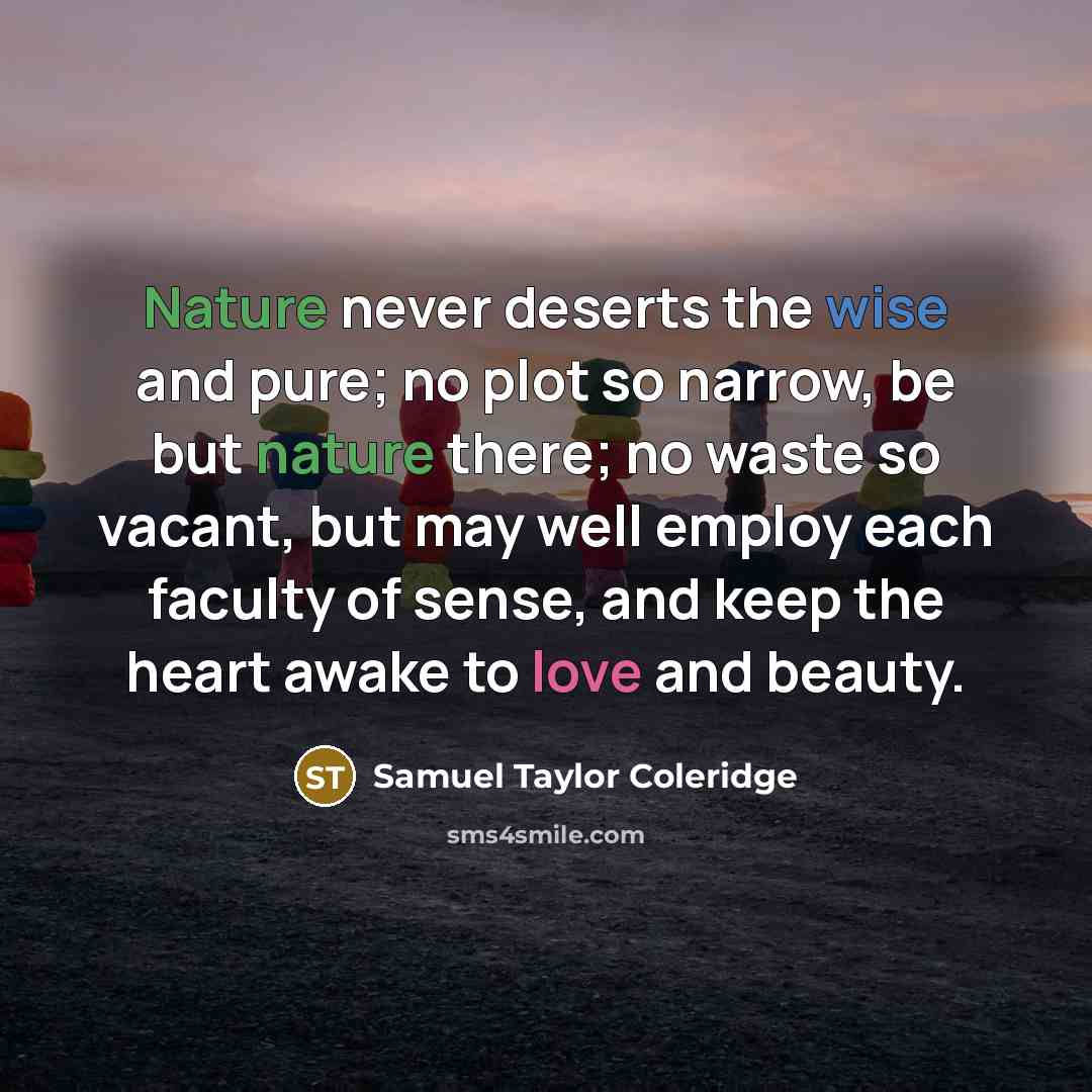“Nature never deserts the wise and pure; no plot so…” quote by Samuel Taylor Coleridge