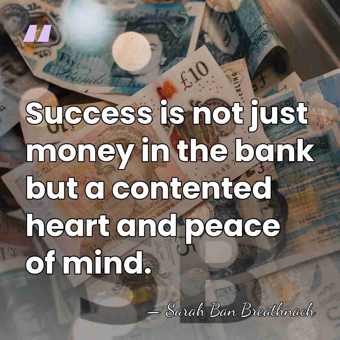 Success is not just money in the bank but a contented heart&hellip; - Sarah Ban Breathnach