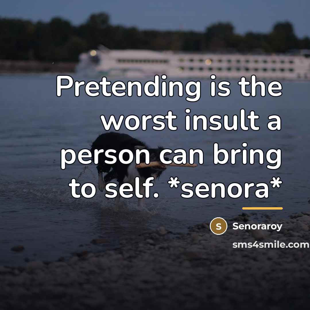 “Pretending is the worst insult a person can bring to…” quote by Senoraroy