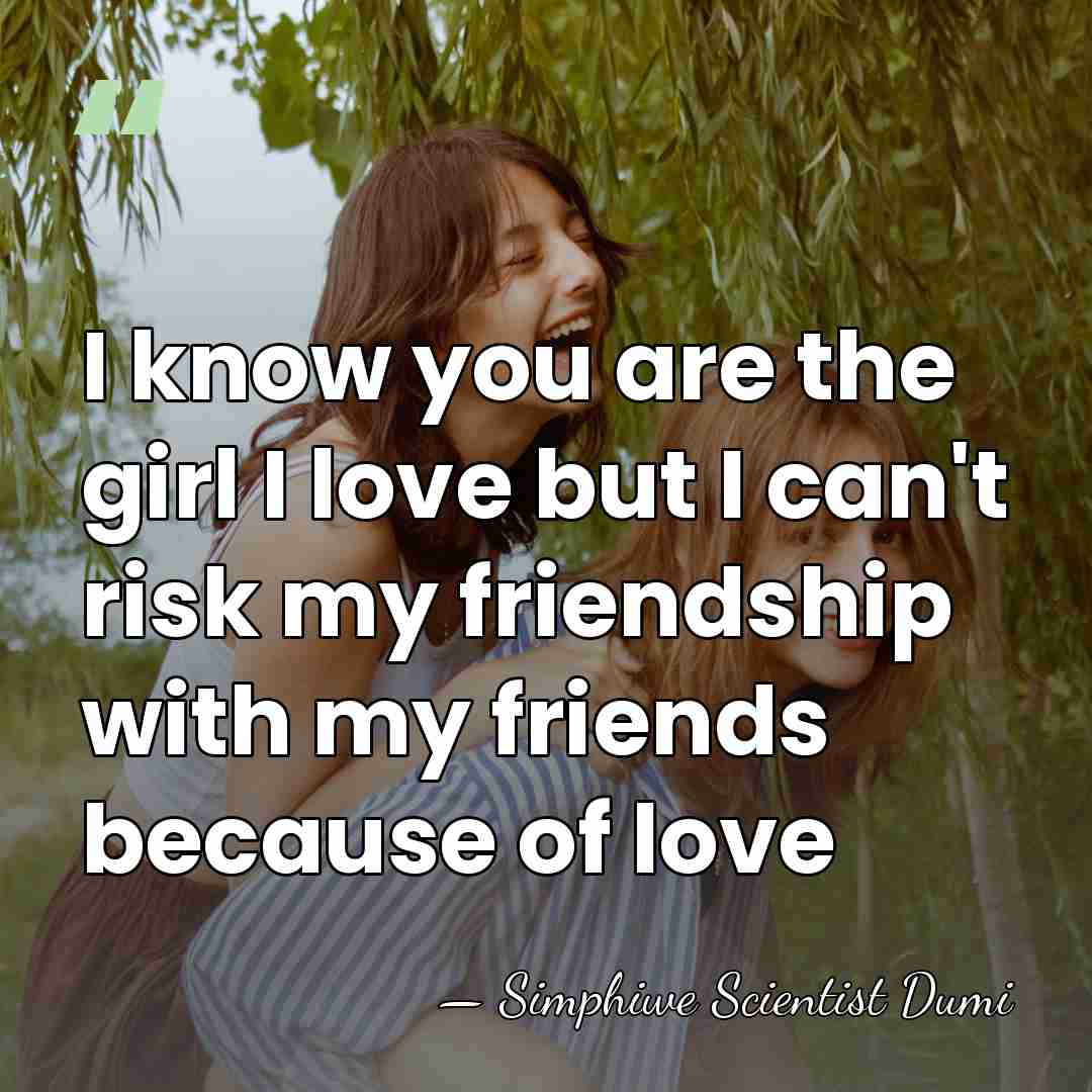 I know you are the girl I love but I can't risk&hellip; - Simphiwe Scientist Dumi