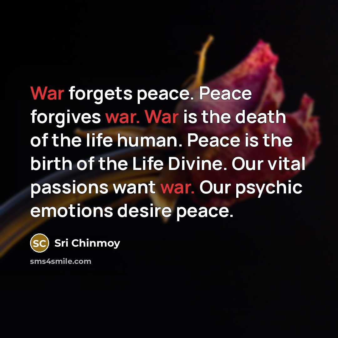 “War forgets peace. Peace forgives war. War is the death…” quote by Sri Chinmoy
