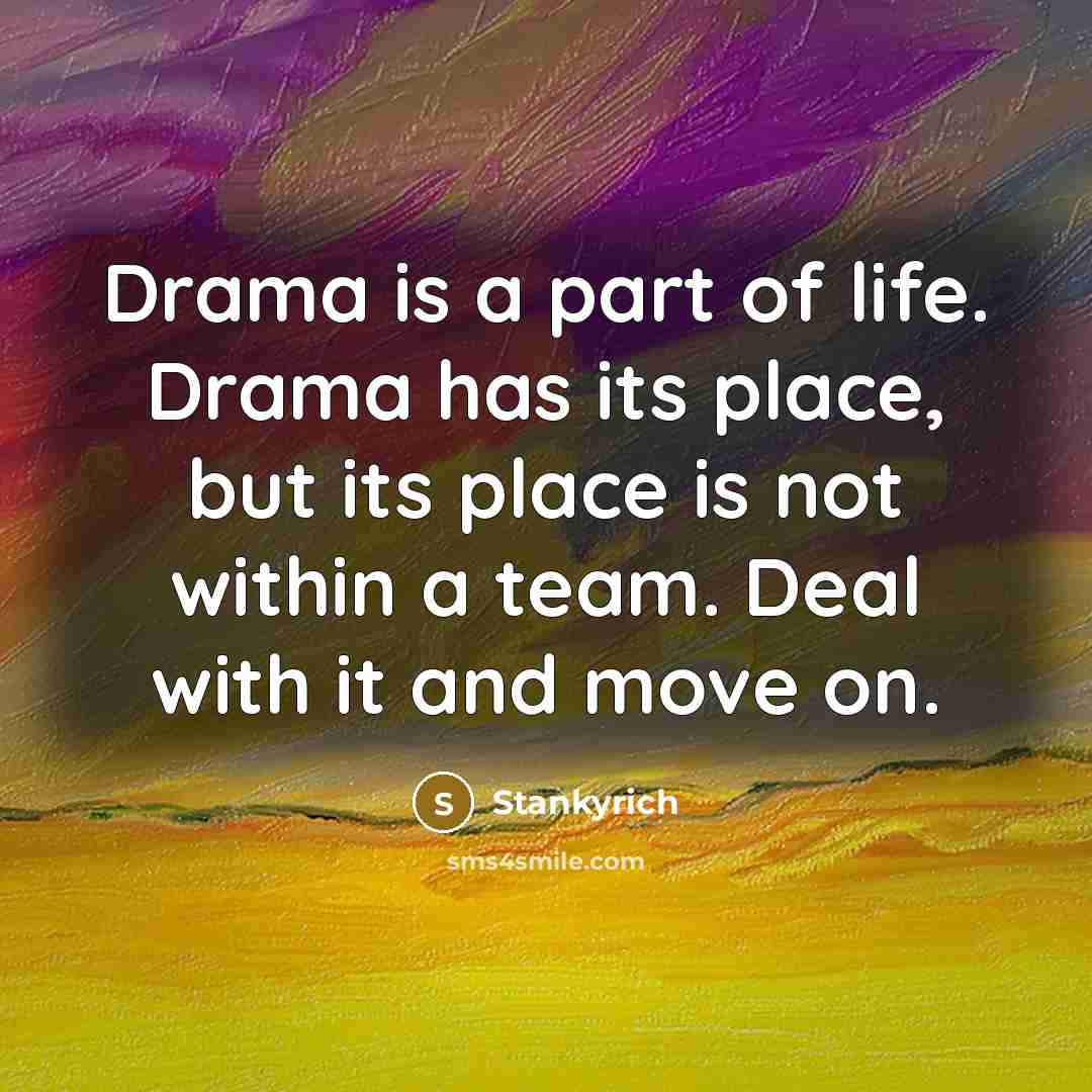 “Drama is a part of life. Drama has its place,…” quote by Stankyrich