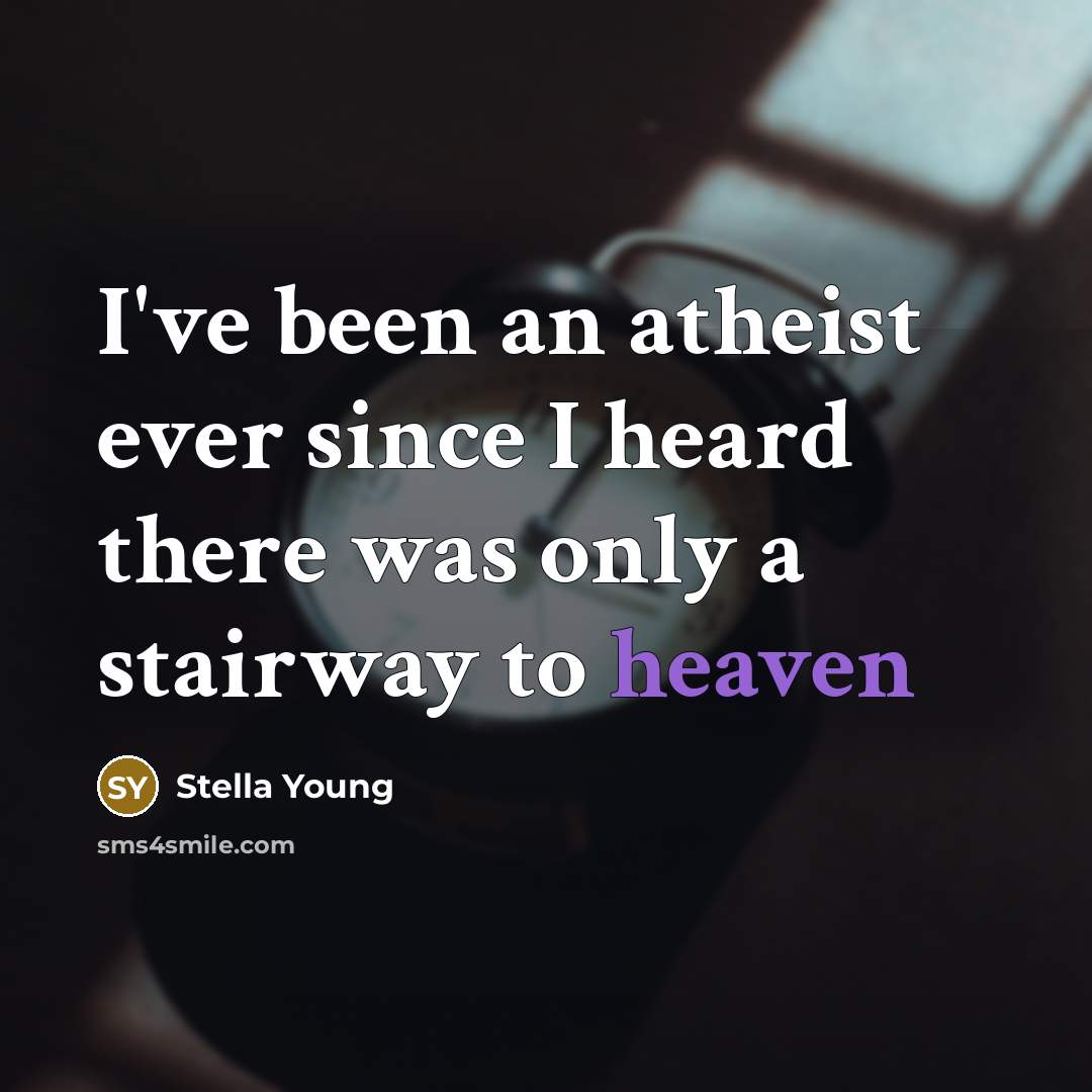 “I've been an atheist ever since I heard there was…” quote by Stella Young