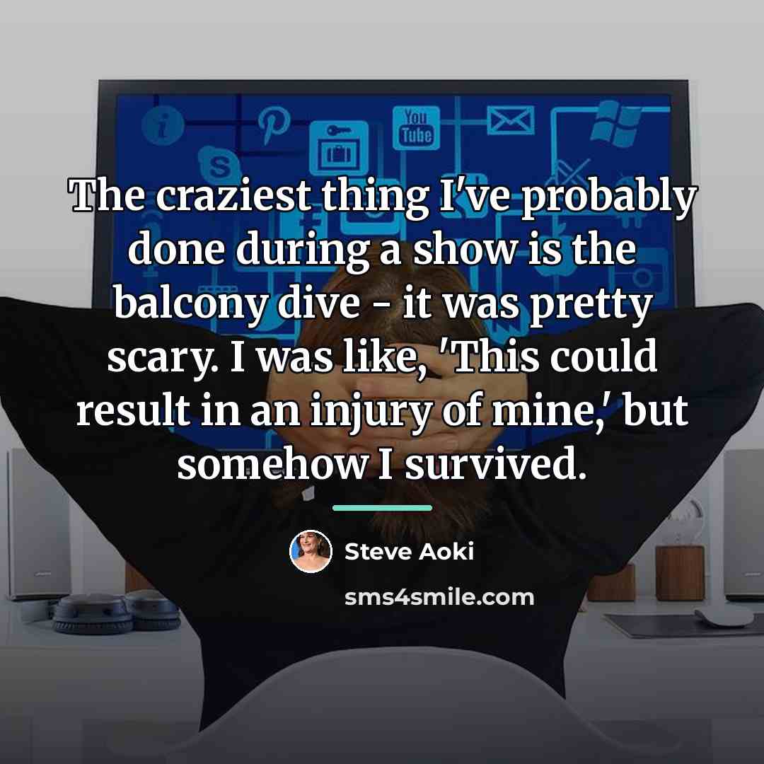 “The craziest thing I've probably done during a show is…” quote by Steve Aoki