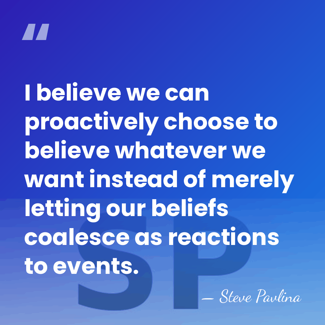 I believe we can proactively choose to believe whatever we want instead&hellip; - Steve Pavlina