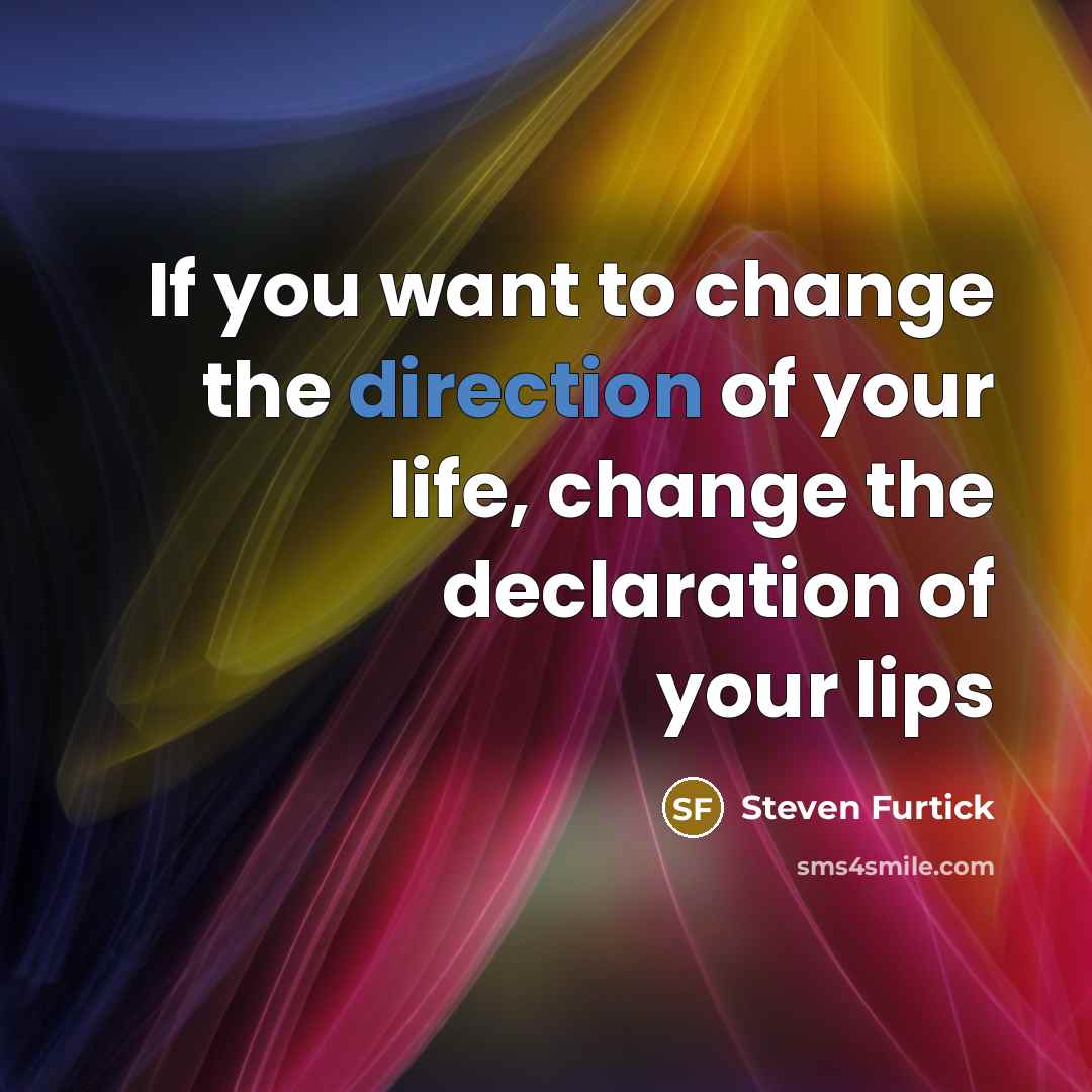“If you want to change the direction of your life, change the declaration of your lips” quote by Steven Furtick
