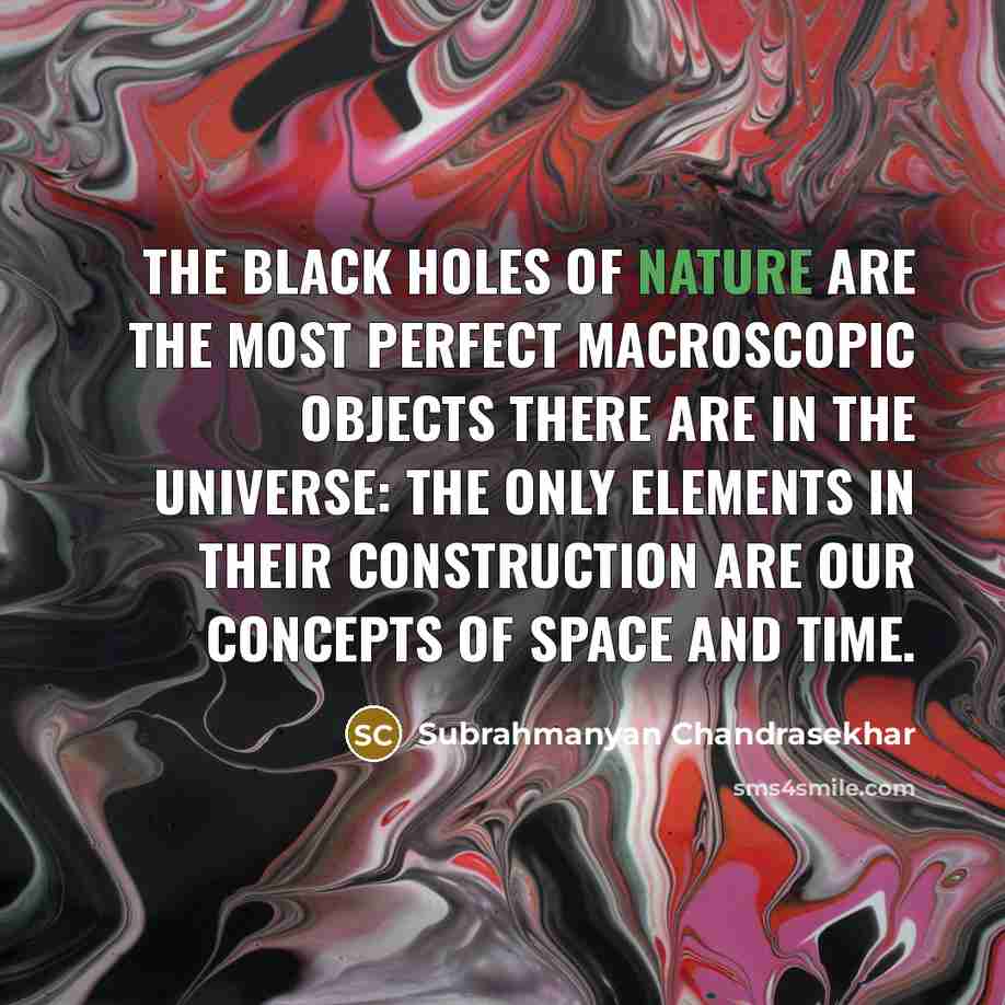 “The black holes of nature are the most perfect macroscopic…” quote by Subrahmanyan Chandrasekhar